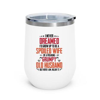 Womens I Never Dreamed Of Being A Spoiled Wife Grumpy Husband Wine Tumbler | Mazezy