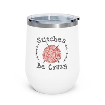 Womens Knitting Club Humor Yarn Lover Stitches Be Crazy Wine Tumbler | Mazezy
