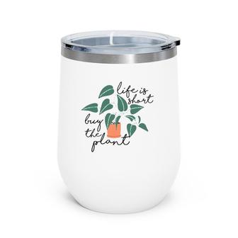 Womens Life Is Short Buy The Plant - Cute Gardening Theme Tank Top Wine Tumbler | Mazezy