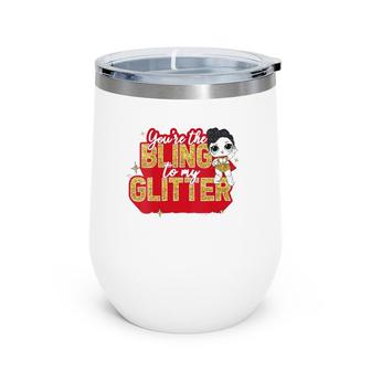 Womens Lol Surprise You're The Bling To My Glitter Wine Tumbler | Mazezy
