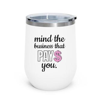 Womens Mind The Business That Pays You Wine Tumbler | Mazezy