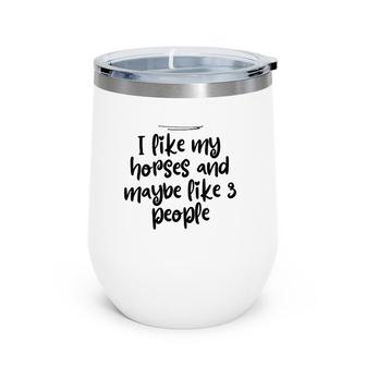 Womens Mom Funny I Like My Horses And Maybe Like 3 People Wine Tumbler | Mazezy