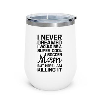Womens Never Thought I'd Be Super Cool Soccer Mom Sports Wine Tumbler | Mazezy