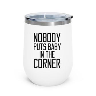 Womens Nobody Puts Baby In The Corner Funny Saying Women Wine Tumbler | Mazezy