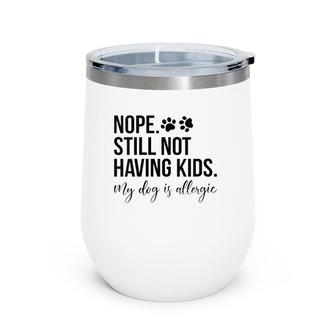 Womens Nope Still Not Having Kids My Dog Is Allergic Wine Tumbler | Mazezy