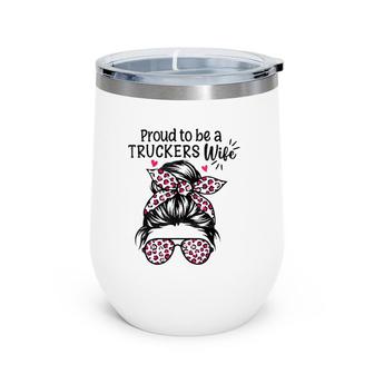 Womens Proud To Be A Truckers Wife Gift Trucker Wife Messy Hair Bun Wine Tumbler | Mazezy