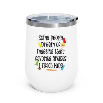 Womens Some People Dream Of Meeting Their Favorite Artist I Teach V-Neck Wine Tumbler | Mazezy