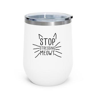 Womens Stop Stressing Meowt Funny Quote Cat Lover Humorous Cat Lady Wine Tumbler | Mazezy