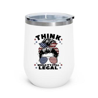 Womens Think While It's Still Legal Wine Tumbler | Mazezy
