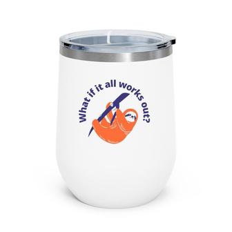 Womens What If It All Works Out Sloth Wine Tumbler | Mazezy DE