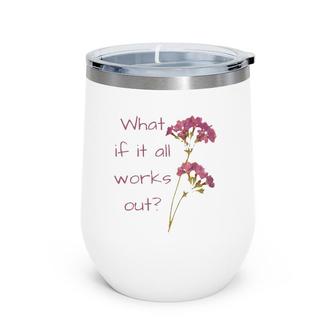 Womens What If It All Works Out Wine Tumbler | Mazezy