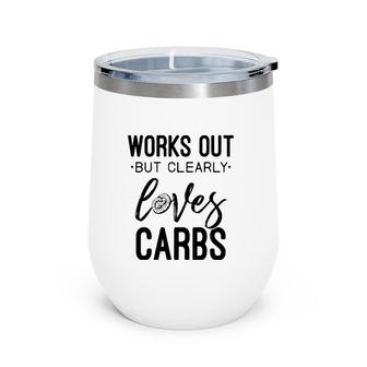 Womens Works Out But Clearly Loves Carbs Funny Workout Motivational Wine Tumbler | Mazezy CA