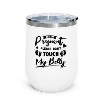 Womens Yes I'm Pregnant Please Do Not Touch My Belly Mother To Be Wine Tumbler | Mazezy
