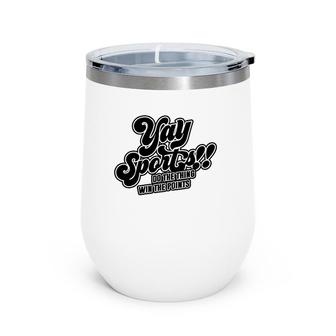 Yay Sports Do The Thing Win The Points Sportsball Sports Wine Tumbler | Mazezy