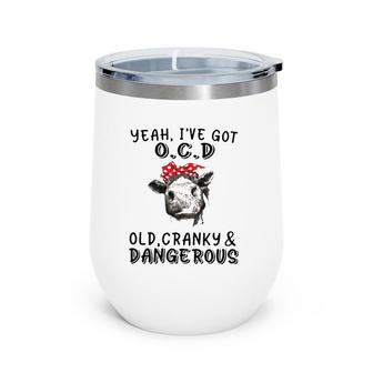 Yeah I've Got Ocd Old Cranky And Dangerous Cow Lover Wine Tumbler | Mazezy