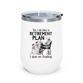 Yes I Do Have A Retirement Plan I Plan On Reading For Reader Vintage Wine Tumbler | Mazezy