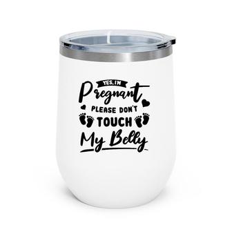 Yes I'm Pregnant Please Do Not Touch My Belly Mother To Be Wine Tumbler | Mazezy