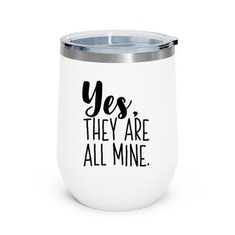 Yes They Are All Mine Funny Mother Mom Printed Graphic Wine Tumbler | Mazezy
