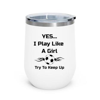 YesI Play Like A Girl Flaming Soccer Ball Wine Tumbler | Mazezy
