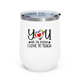 You Are The Reason I Love To Teach Teacher Quotes Wine Tumbler | Mazezy UK
