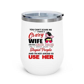 You Can't Scare Me I Have A Crazy Wife She Has Anger Issues Wine Tumbler | Mazezy