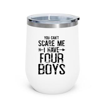 You Can't Scare Me I Have Four Boys Funny Saying For Mommy Wine Tumbler | Mazezy