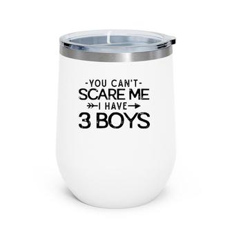 You Can't Scare Me I Have Three Boys Funny Dad Mom Gift Wine Tumbler | Mazezy