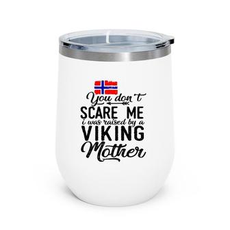 You Do Not Scare Me I Was Raised By A Viking Mother Wine Tumbler | Mazezy