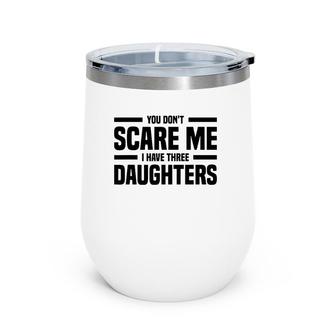 You Don't Scare Me I Have Three Daughters Funny Father's Day Wine Tumbler | Mazezy
