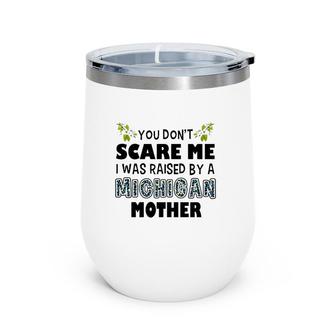 You Don't Scare Me I Was Raised By A Michigan Mother Wine Tumbler | Mazezy