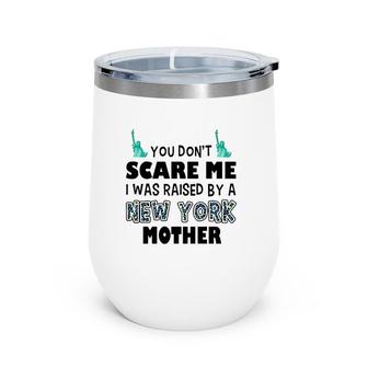 You Don't Scare Me I Was Raised By A New York Mother Wine Tumbler | Mazezy