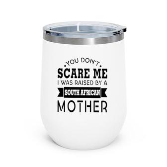 You Don't Scare Me I Was Raised By A South African Mother Wine Tumbler | Mazezy
