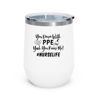 You Down With Ppe Yeah You Know Me Nurse Life Wine Tumbler | Mazezy