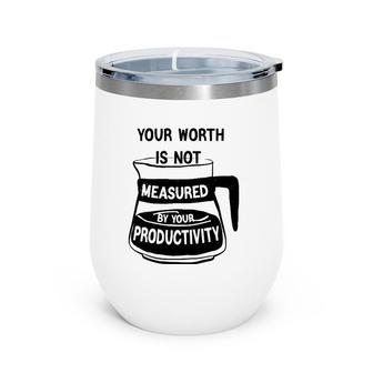 Your Worth Is Not Measured By Your Productivity Wine Tumbler | Mazezy