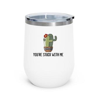 You're Stuck With Me - Funny Cactus Pun Wine Tumbler | Mazezy