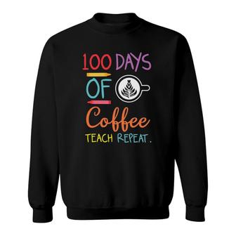 100 Days Of Coffee Teach Repeat Caffeine Gift For Teachers Sweatshirt | Mazezy