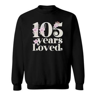 105 Years Loved Grandma 105Th Birthday Party 105 Years Old Sweatshirt | Mazezy