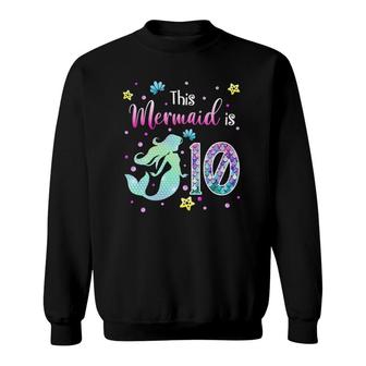 10Th Birthday Gift This Mermaid Is 10 Girl Gift 10 Years Old Sweatshirt | Mazezy