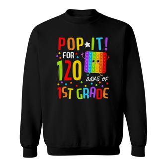 120 Days Of School & Still Poppin 120Th Day 1St Grade Pop It Sweatshirt | Mazezy
