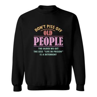 Don't Piss Off Old People The Older We Get The Less Life In Prison Is A Deterrent Hoodie Sweatshirt