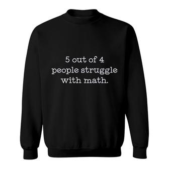 5 Out Of 4 People Struggle With Math Sweatshirt | Mazezy