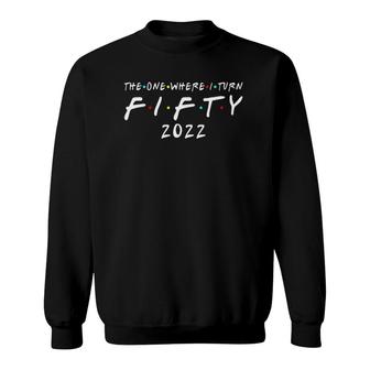 50Th Birthday The One Where I Turn Fifty Decor Sweatshirt | Mazezy