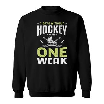 7 Days Without Hockey Makes One Weak Hockey Ice Hockey Sweatshirt | Mazezy