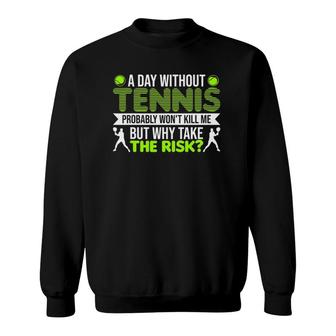 A Day Without Tennis Probably Won't Kill Me Tennis Sweatshirt | Mazezy