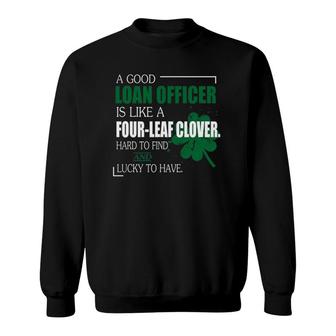 A Good Loan Officer Is Like A Four Leaf Clover Funny Sweatshirt | Mazezy