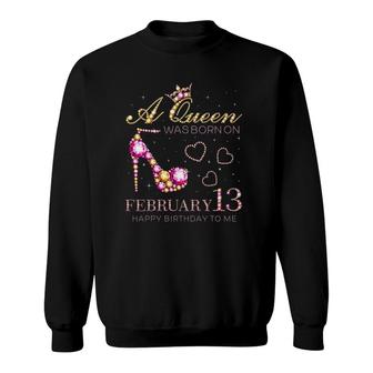 A Queen Was Born On February 13 Happy Birthday To Me Sweatshirt | Mazezy