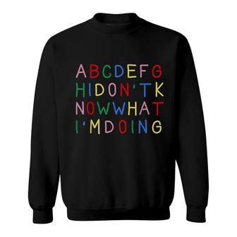 Abcdefgh I Dont Know What Im Doing Sweatshirt | Mazezy