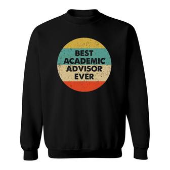 Academic Advisor Best Academic Advisor Ever Sweatshirt | Mazezy