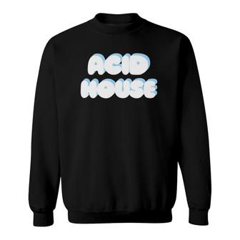 Acid Housefor House Music Lovers Sweatshirt | Mazezy