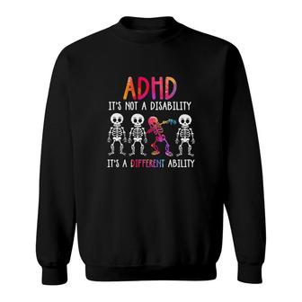 Adhd It Is Not Disability It Is A Different Ability Skeleton Sweatshirt - Thegiftio